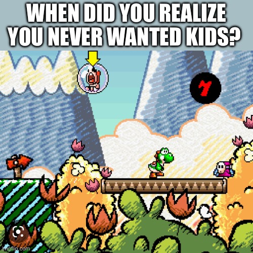 When you realized you never wanted kids | WHEN DID YOU REALIZE YOU NEVER WANTED KIDS? | image tagged in memes,when you realize,funny meme,truth,meme | made w/ Imgflip meme maker