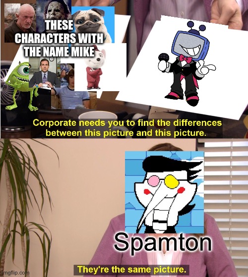 A random title I couldn’t think off so idk | THESE CHARACTERS WITH THE NAME MIKE; Spamton | image tagged in memes,they're the same picture | made w/ Imgflip meme maker