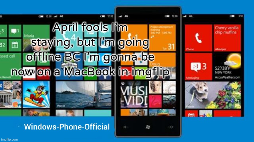 Windows-Phone-Official annoucment temp | April fools I'm staying, but I'm going offline BC I'm gonna be now on a MacBook in imgflip | image tagged in windows-phone-official annoucment temp | made w/ Imgflip meme maker