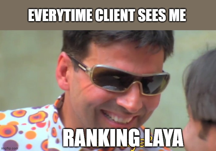 where is ranking? | EVERYTIME CLIENT SEES ME; RANKING LAYA | image tagged in hera pheri,paisa laya,client | made w/ Imgflip meme maker