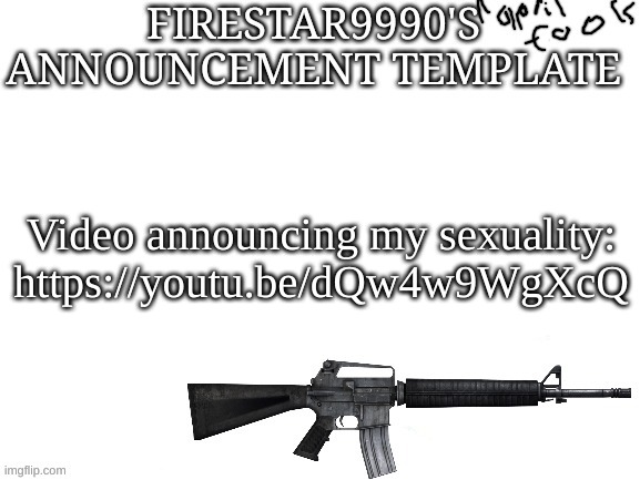 https://youtu.be/dQw4w9WgXcQ | Video announcing my sexuality: https://youtu.be/dQw4w9WgXcQ | image tagged in firestar9990 april fools announcment template | made w/ Imgflip meme maker