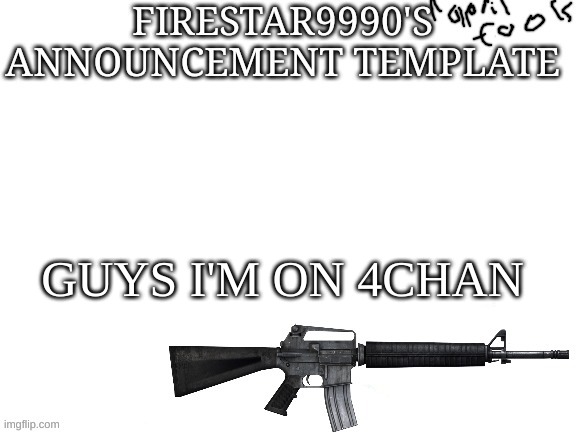 firestar9990 april fools announcment template | GUYS I'M ON 4CHAN | image tagged in going nuts with this template | made w/ Imgflip meme maker