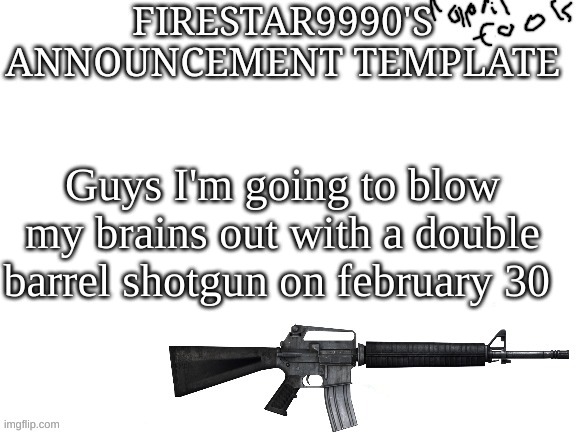 Я ПОЛЕЧУ КАК ПТИЦА! | Guys I'm going to blow my brains out with a double barrel shotgun on february 30 | image tagged in firestar9990 april fools announcment template | made w/ Imgflip meme maker