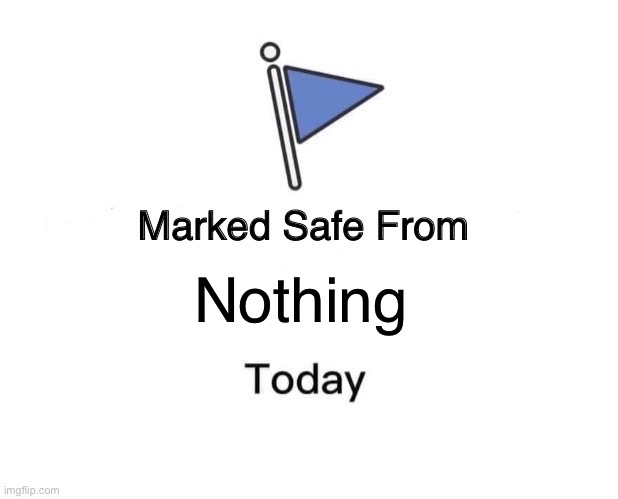 Marked Safe From | Nothing | image tagged in memes,marked safe from | made w/ Imgflip meme maker