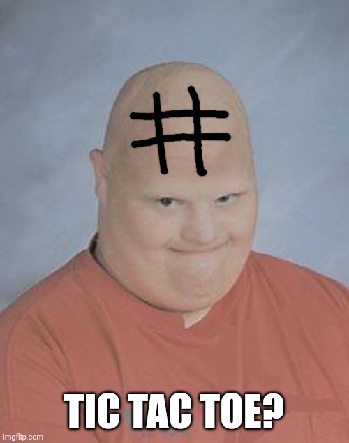 Dumb Baldo | TIC TAC TOE? | image tagged in dumb baldo,tic tac toe,memes,ineractive,lol | made w/ Imgflip meme maker