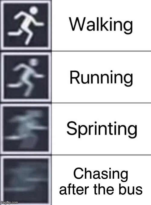 Bus | Chasing after the bus | image tagged in walking running sprinting,bus | made w/ Imgflip meme maker