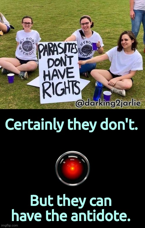 Deus Ex-Anti-Virusu | @darking2jarlie; Certainly they don't. But they can have the antidote. | image tagged in parasites have no rights,hal 9000,artificial intelligence,humans,virus,human stupidity | made w/ Imgflip meme maker