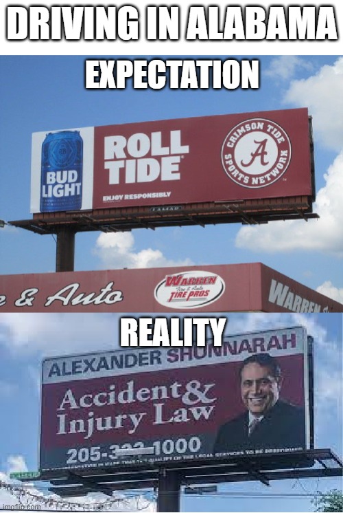DRIVING IN ALABAMA | DRIVING IN ALABAMA; EXPECTATION; REALITY | image tagged in alabama,roll tide,funny,driving,highway,lawyer | made w/ Imgflip meme maker