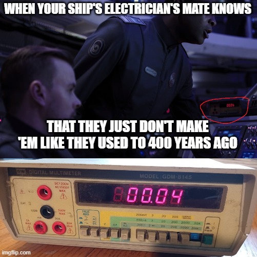 GDM-8145 Multimeter in The Expanse | WHEN YOUR SHIP'S ELECTRICIAN'S MATE KNOWS; THAT THEY JUST DON'T MAKE 'EM LIKE THEY USED TO 400 YEARS AGO | image tagged in multimeter,the expanse | made w/ Imgflip meme maker