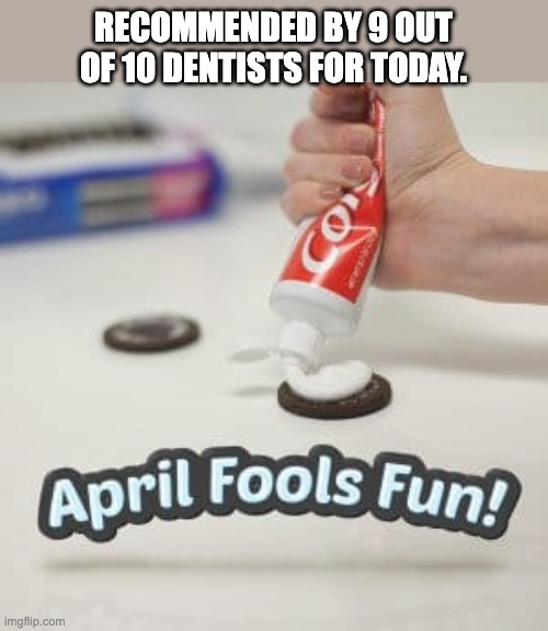 Oreo | RECOMMENDED BY 9 OUT OF 10 DENTISTS FOR TODAY. | image tagged in april fools day | made w/ Imgflip meme maker