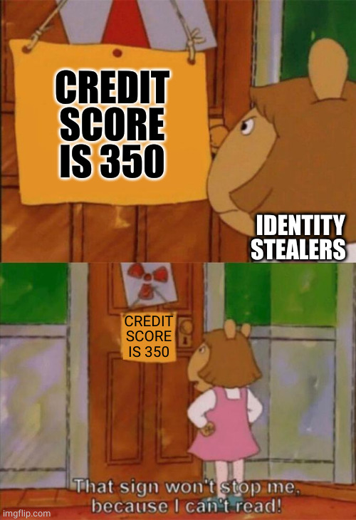 DW Sign Won't Stop Me Because I Can't Read | CREDIT
SCORE
IS 350 IDENTITY STEALERS CREDIT SCORE IS 350 | image tagged in dw sign won't stop me because i can't read | made w/ Imgflip meme maker