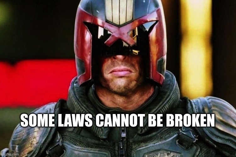 Judge Dredd | SOME LAWS CANNOT BE BROKEN | image tagged in judge dredd | made w/ Imgflip meme maker