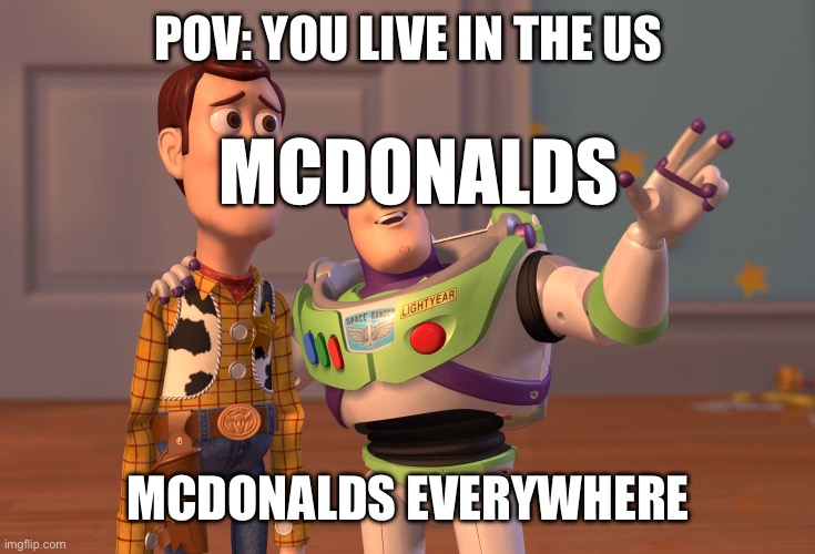 X, X Everywhere | POV: YOU LIVE IN THE US; MCDONALDS; MCDONALDS EVERYWHERE | image tagged in memes,x x everywhere | made w/ Imgflip meme maker