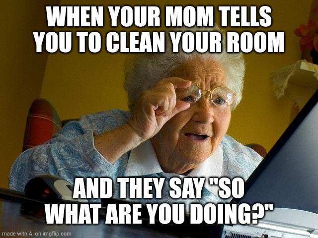 cleaning room be like - Imgflip