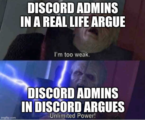 Shower | DISCORD ADMINS IN A REAL LIFE ARGUE; DISCORD ADMINS IN DISCORD ARGUES | image tagged in too weak unlimited power | made w/ Imgflip meme maker