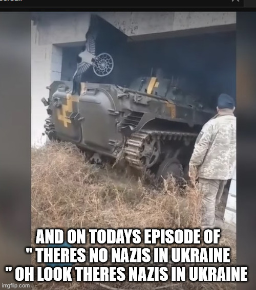 AND ON TODAYS EPISODE OF " THERES NO NAZIS IN UKRAINE " OH LOOK THERES NAZIS IN UKRAINE | made w/ Imgflip meme maker