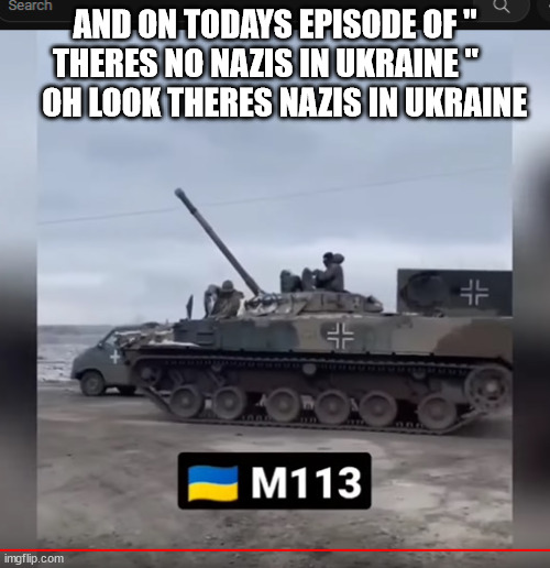 AND ON TODAYS EPISODE OF " THERES NO NAZIS IN UKRAINE "   
    OH LOOK THERES NAZIS IN UKRAINE | made w/ Imgflip meme maker