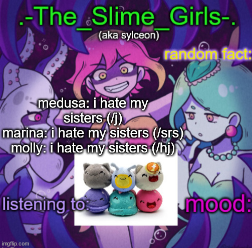 the slime girls | medusa: i hate my sisters (/j)
marina: i hate my sisters (/srs)
molly: i hate my sisters (/hj) | image tagged in the slime girls | made w/ Imgflip meme maker