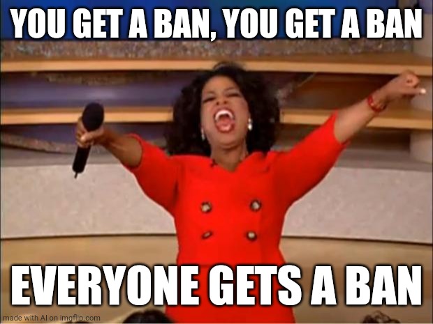 When you're speaking about anything political, Facebook be like | YOU GET A BAN, YOU GET A BAN; EVERYONE GETS A BAN | image tagged in memes,oprah you get a | made w/ Imgflip meme maker