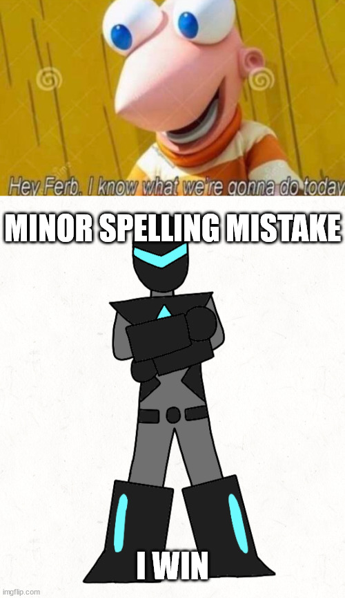 I WIN MINOR SPELLING MISTAKE | image tagged in hey ferb,minor spelling mistake collector edition | made w/ Imgflip meme maker