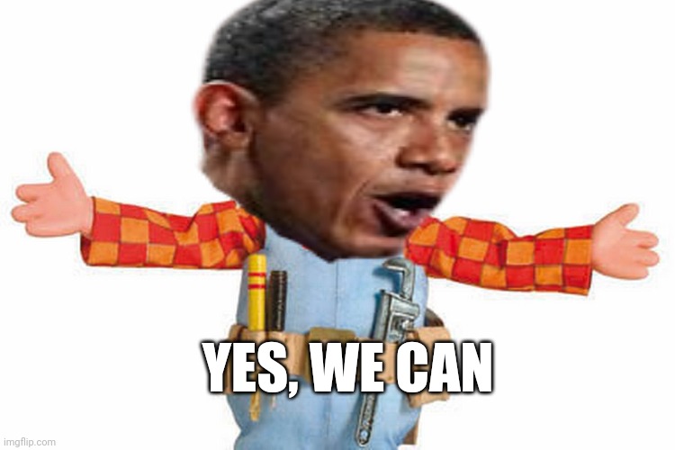 Obama be like | YES, WE CAN | image tagged in bob the builder,barack obama,politics,political meme,politicians,funny memes | made w/ Imgflip meme maker