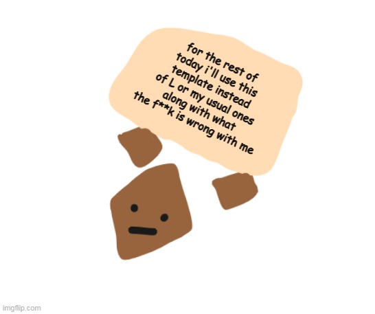 Wholesome holding a sign | for the rest of today i'll use this template instead of L or my usual ones along with what the f**k is wrong with me | image tagged in wholesome holding a sign | made w/ Imgflip meme maker