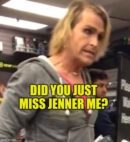Miss Gendered | DID YOU JUST MISS JENNER ME? | image tagged in it's ma am,misgender,its mam,transgender,fake people,angry women | made w/ Imgflip meme maker