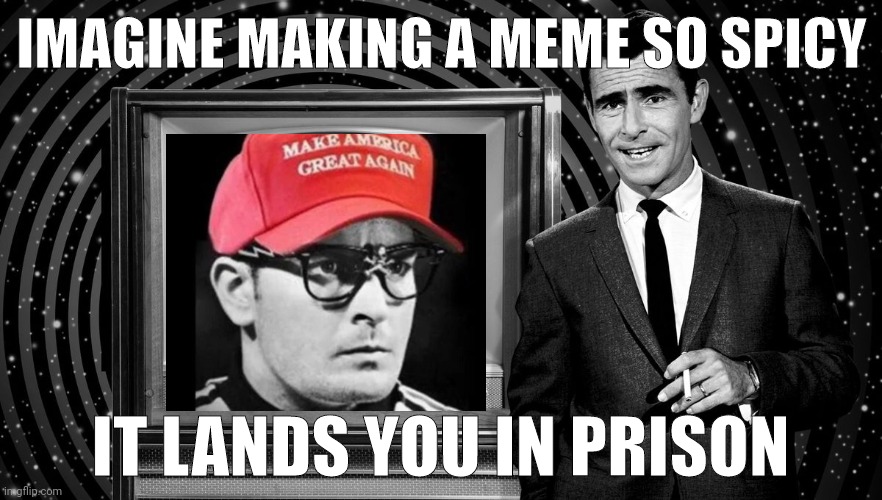 He could face up to 10 years in prison. | IMAGINE MAKING A MEME SO SPICY; IT LANDS YOU IN PRISON | image tagged in rod serling twilight zone | made w/ Imgflip meme maker