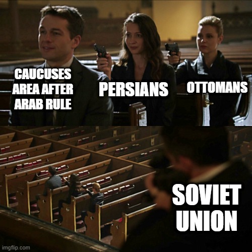 It's a Takeover Then | CAUCUSES AREA AFTER ARAB RULE; OTTOMANS; PERSIANS; SOVIET UNION | image tagged in assassination chain | made w/ Imgflip meme maker