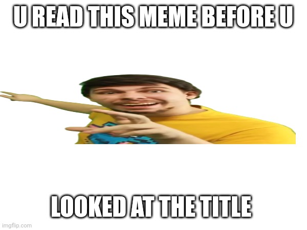 To late now | U READ THIS MEME BEFORE U; LOOKED AT THE TITLE | made w/ Imgflip meme maker