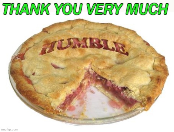 Humble pie | THANK YOU VERY MUCH | image tagged in humble pie | made w/ Imgflip meme maker