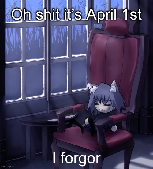 Chaos neco arc | Oh shit it’s April 1st; I forgor | image tagged in chaos neco arc | made w/ Imgflip meme maker