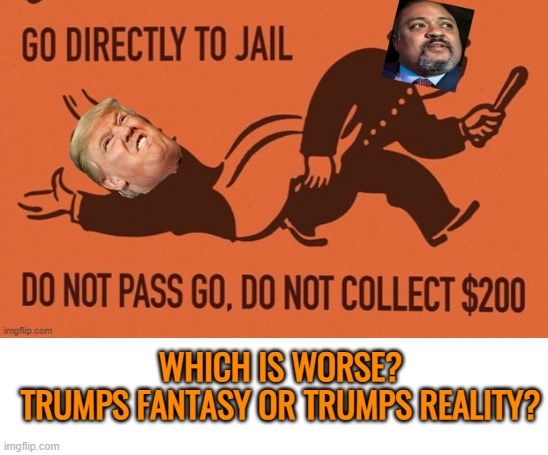 WHICH IS WORSE?
TRUMPS FANTASY OR TRUMPS REALITY? | made w/ Imgflip meme maker