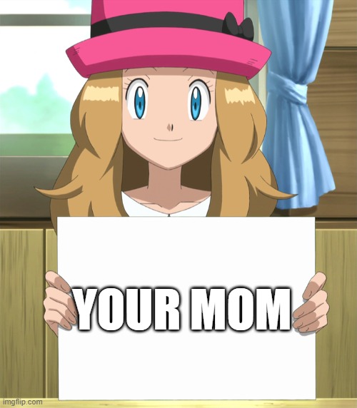 you mum | YOUR MOM | image tagged in serena | made w/ Imgflip meme maker