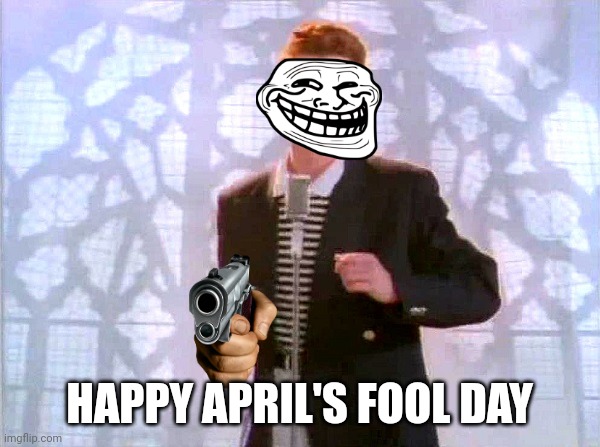 rickrolling | HAPPY APRIL'S FOOL DAY | image tagged in rickrolling | made w/ Imgflip meme maker