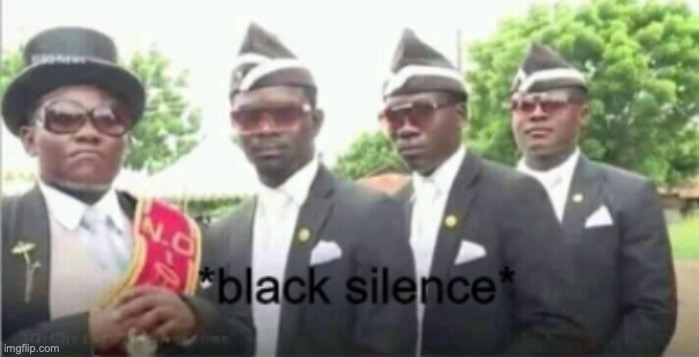 black silence | image tagged in black silence | made w/ Imgflip meme maker