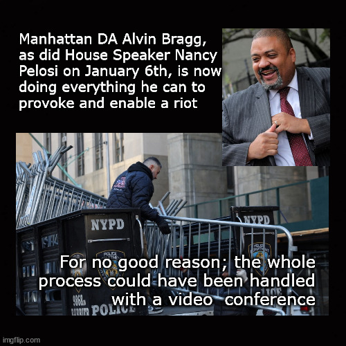 Manhattan DA Alvin Bragg; inciting to riot ... | Manhattan DA Alvin Bragg, 
as did House Speaker Nancy 
Pelosi on January 6th, is now 
doing everything he can to 
provoke and enable a riot; For no good reason; the whole
process could have been handled
with a video  conference | image tagged in da alvin bragg,trump indictment | made w/ Imgflip meme maker