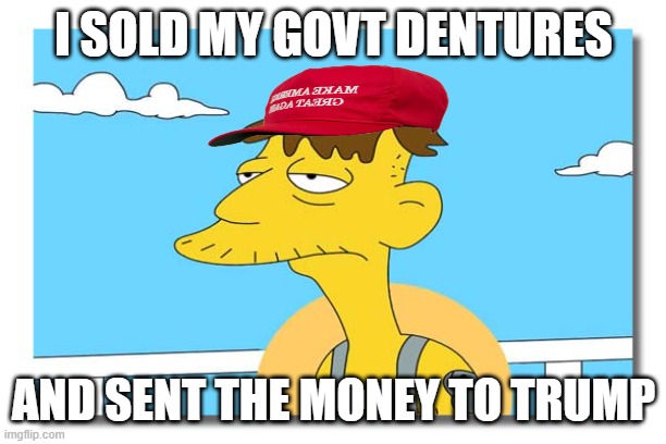 Oh, look. It's Cletus. | I SOLD MY GOVT DENTURES AND SENT THE MONEY TO TRUMP | image tagged in oh look it's cletus | made w/ Imgflip meme maker