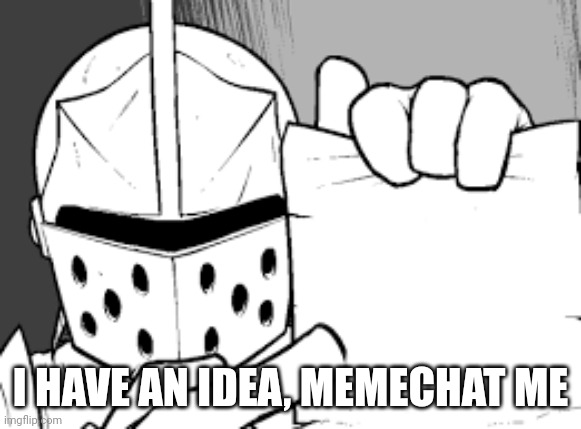 crusador blank | I HAVE AN IDEA, MEMECHAT ME | image tagged in crusador blank | made w/ Imgflip meme maker