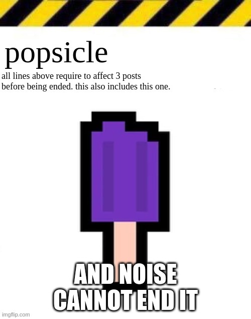 popsicle | AND NOISE CANNOT END IT | image tagged in popsicle | made w/ Imgflip meme maker