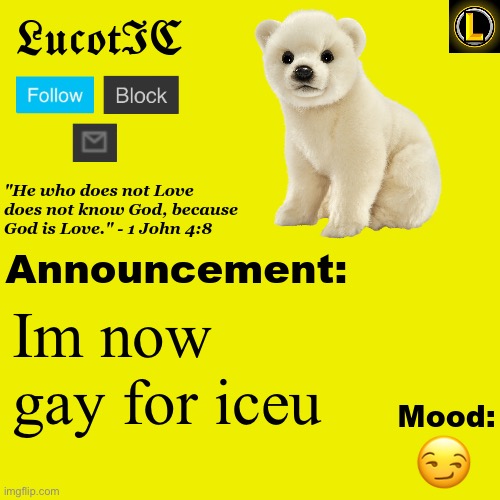 . | Im now gay for iceu; 😏 | image tagged in lucotic polar bear announcement temp v3 | made w/ Imgflip meme maker