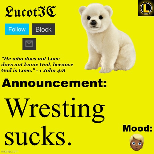 . | Wresting sucks. 👱🏾 | image tagged in lucotic polar bear announcement temp v3 | made w/ Imgflip meme maker