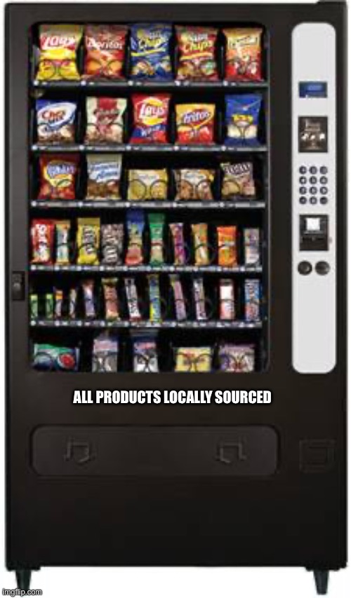 vending machine | ALL PRODUCTS LOCALLY SOURCED | image tagged in vending machine | made w/ Imgflip meme maker