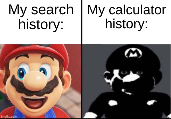 srsly my search history is not bad | My search history:; My calculator history: | image tagged in happy mario vs dark mario,smellydive | made w/ Imgflip meme maker