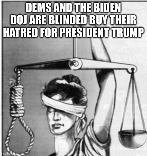 Two Tiered Justice System | DEMS AND THE BIDEN DOJ ARE BLINDED BUY THEIR HATRED FOR PRESIDENT TRUMP | image tagged in just us,tds,donald trump,communists | made w/ Imgflip meme maker
