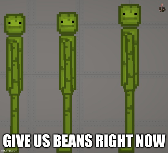 this is a April fools made by the creator of melon playground | GIVE US BEANS RIGHT NOW | image tagged in melon,beans,april fools | made w/ Imgflip meme maker