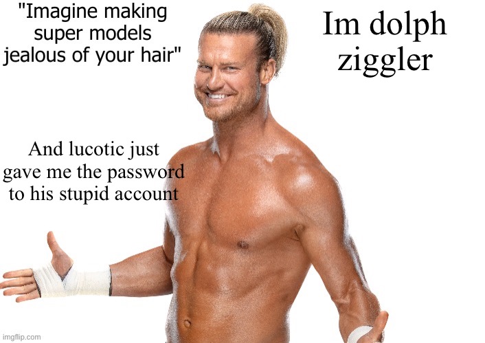 Achoo | Im dolph ziggler; And lucotic just gave me the password to his stupid account | image tagged in dolph ziggler announcement template | made w/ Imgflip meme maker