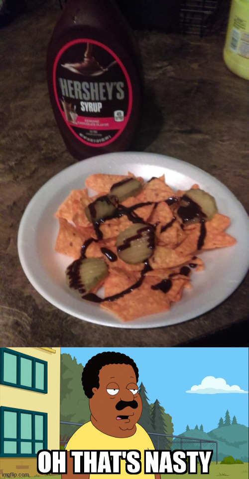 Nacho's done dirty | image tagged in cleveland brown oh that's nasty | made w/ Imgflip meme maker