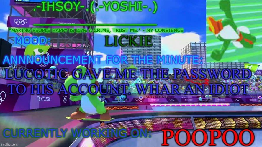 Pepee | LICKIE; LUCOTIC GAVE ME THE PASSWORD TO HIS ACCOUNT. WHAR AN IDIOT; POOPOO | image tagged in -ihsoy- template | made w/ Imgflip meme maker