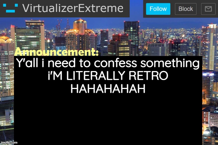 Virtualizer Updated Announcement | Y'all i need to confess something
i'M LITERALLY RETRO

HAHAHAHAH | image tagged in virtualizerextreme updated announcement | made w/ Imgflip meme maker